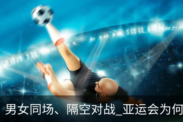 男女同场、隔空对战 亚运会为何“压哨”新增虚拟跆拳道？